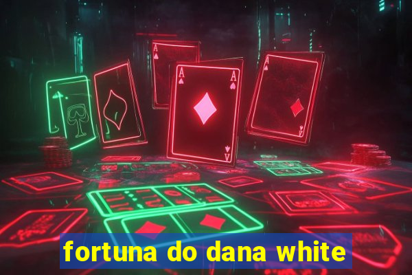 fortuna do dana white